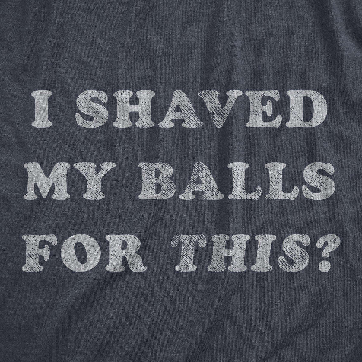 I Shaved My Balls For This Men&#39;s Tshirt - Crazy Dog T-Shirts