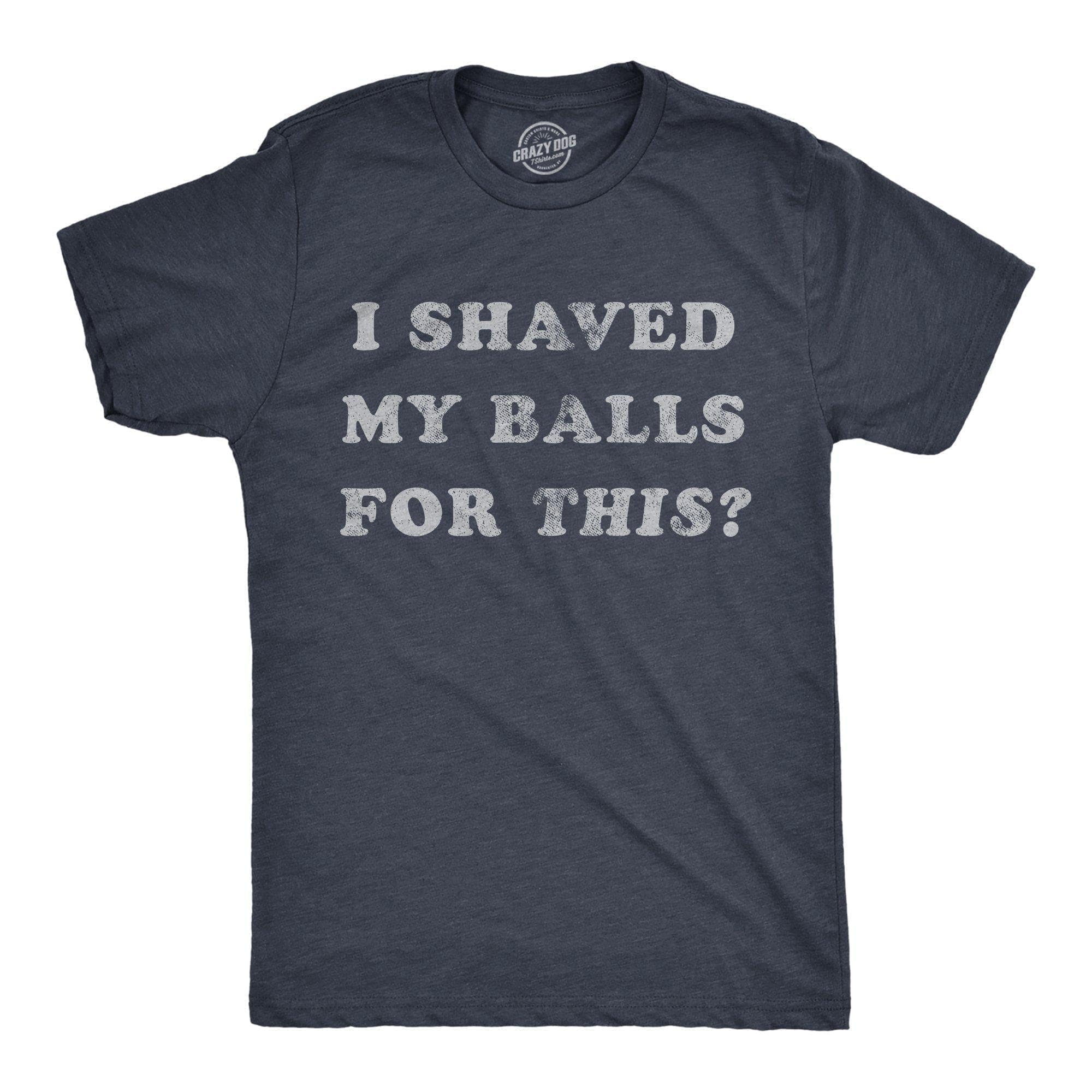 I Shaved My Balls For This Men's Tshirt - Crazy Dog T-Shirts