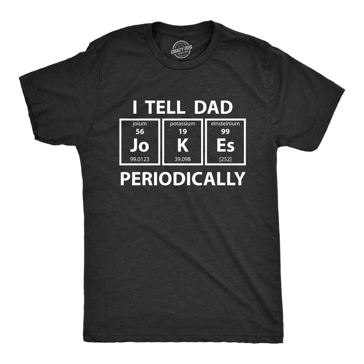 Crazy Dog Tshirts Mens I Tell Dad Jokes Periodically Tshirt Funny Science Fathers Day Nerdy Graphic Tee, Black