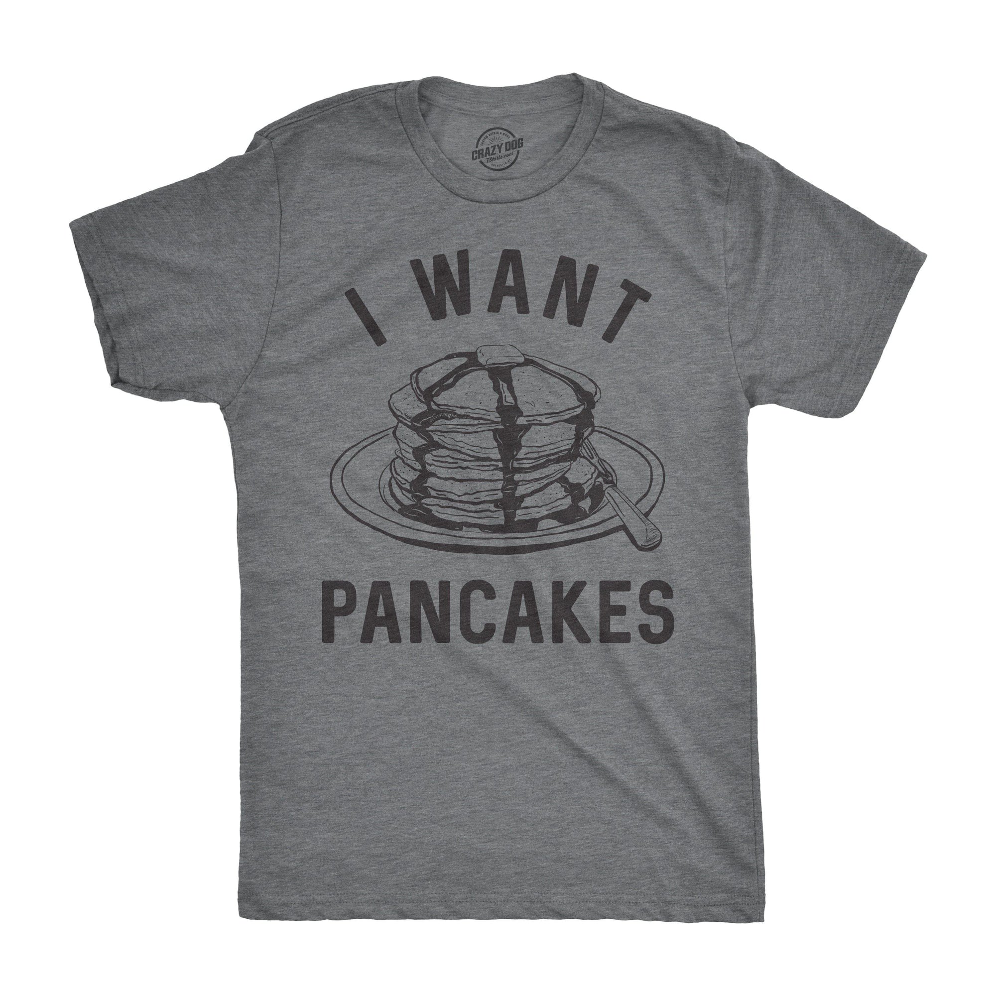 I Want Pancakes Men's Tshirt  -  Crazy Dog T-Shirts