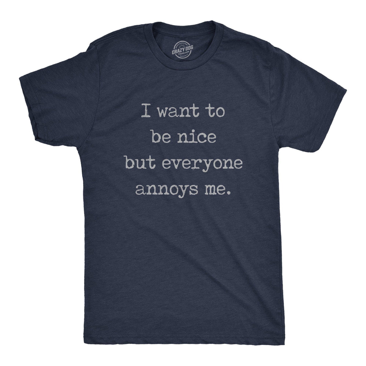 I Want To Be Nice But Everyone Annoys Me Men&#39;s Tshirt - Crazy Dog T-Shirts