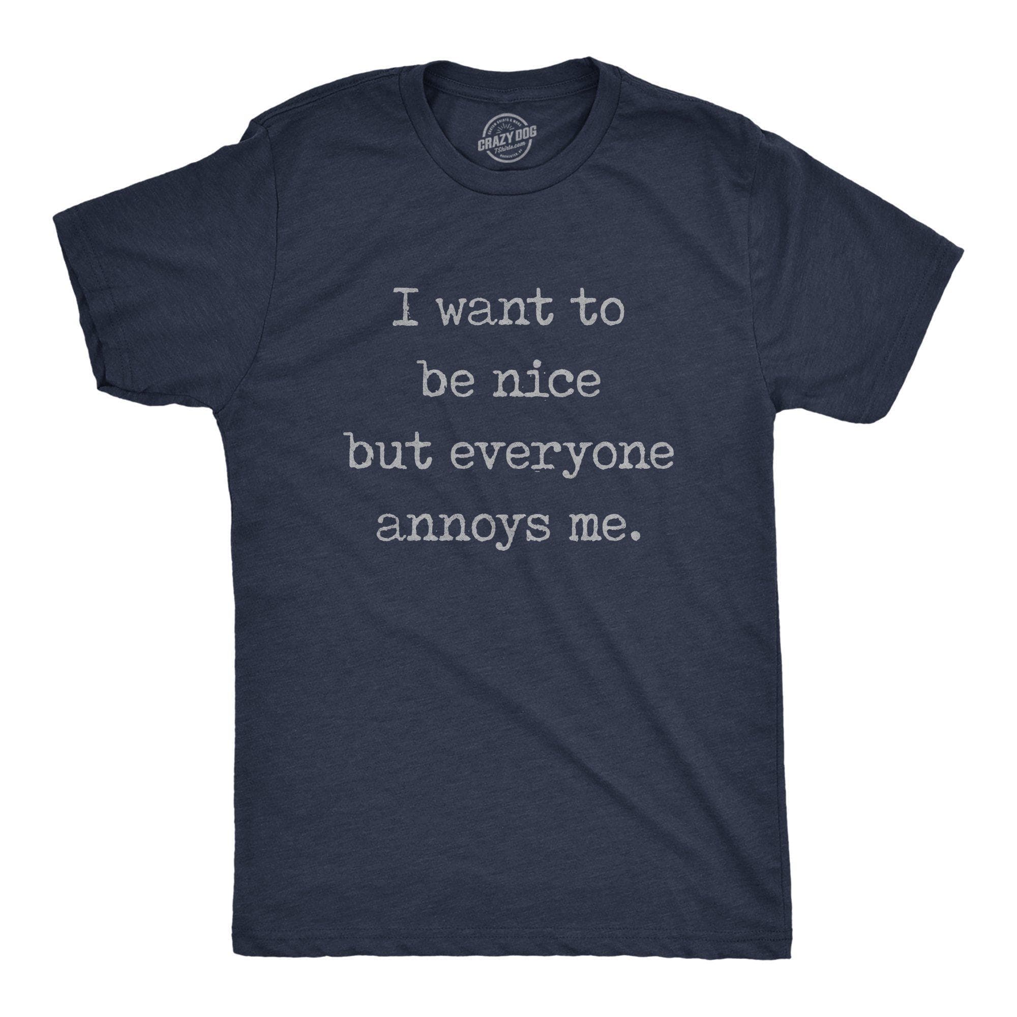 I Want To Be Nice But Everyone Annoys Me Men's Tshirt - Crazy Dog T-Shirts