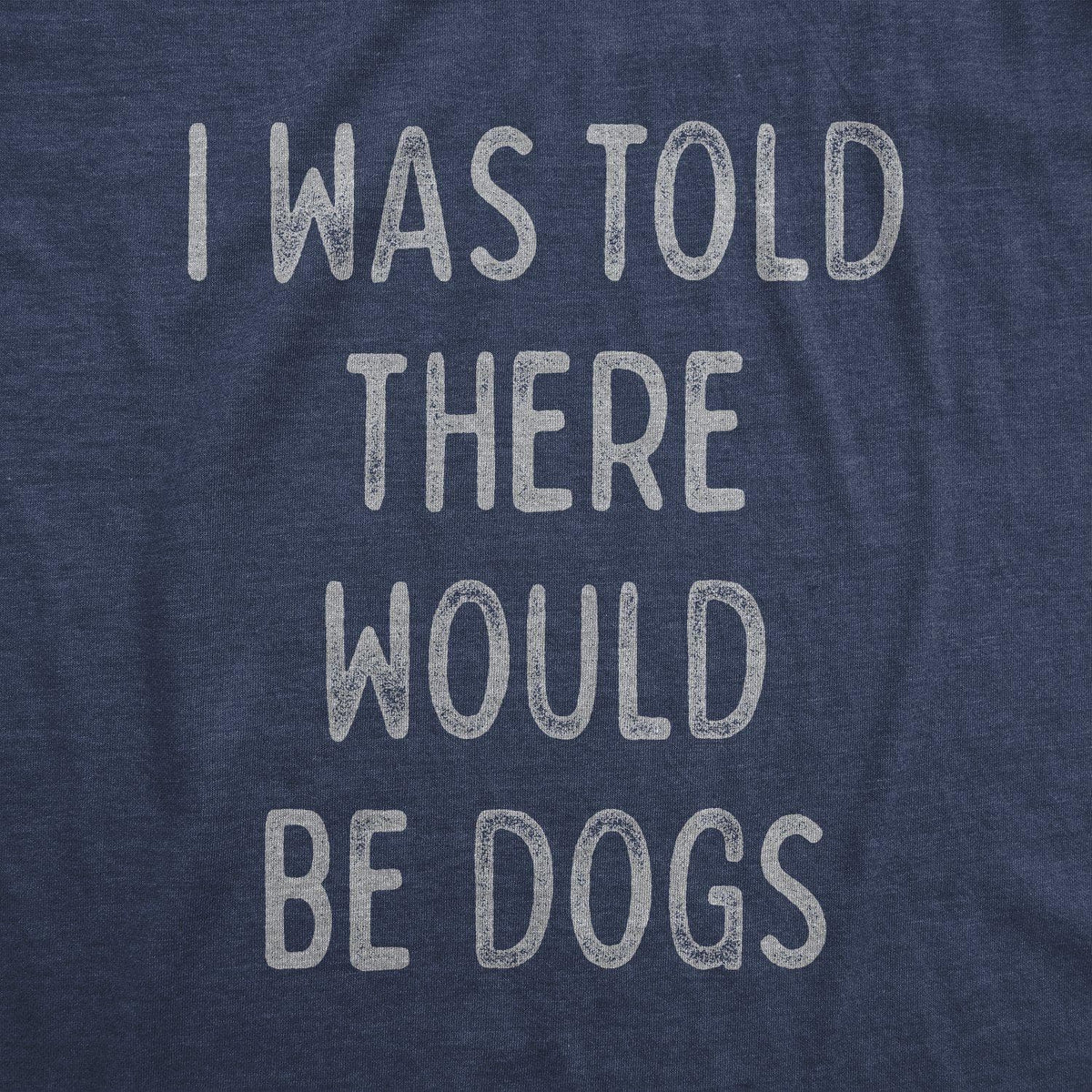 I Was Told There Would Be Dogs Men&#39;s Tshirt  -  Crazy Dog T-Shirts