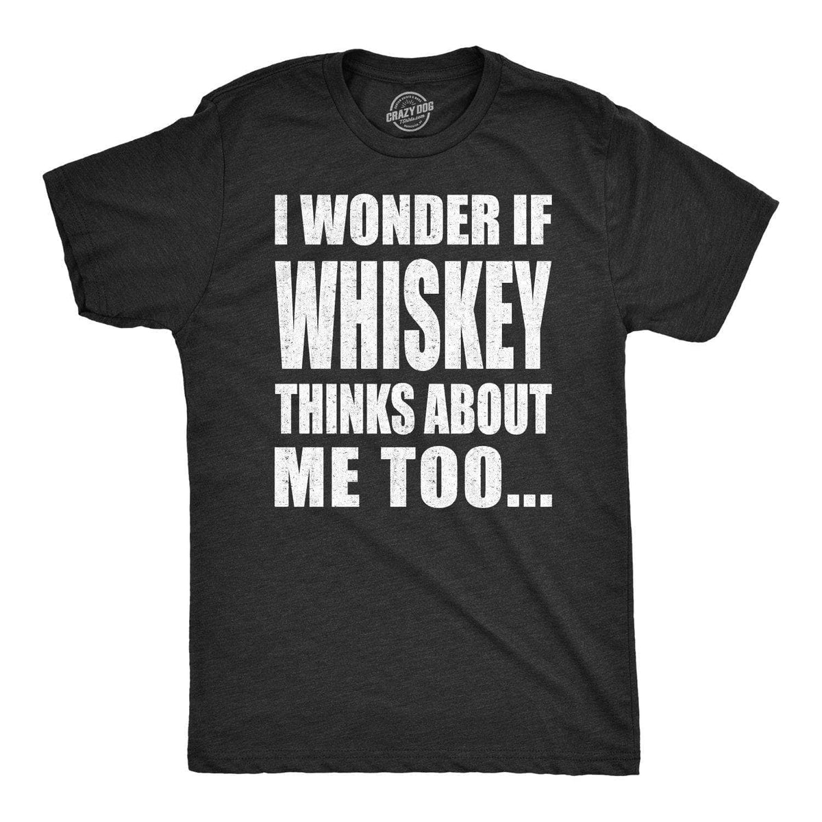 I Wonder If Whiskey Thinks About Me Too Men&#39;s Tshirt - Crazy Dog T-Shirts
