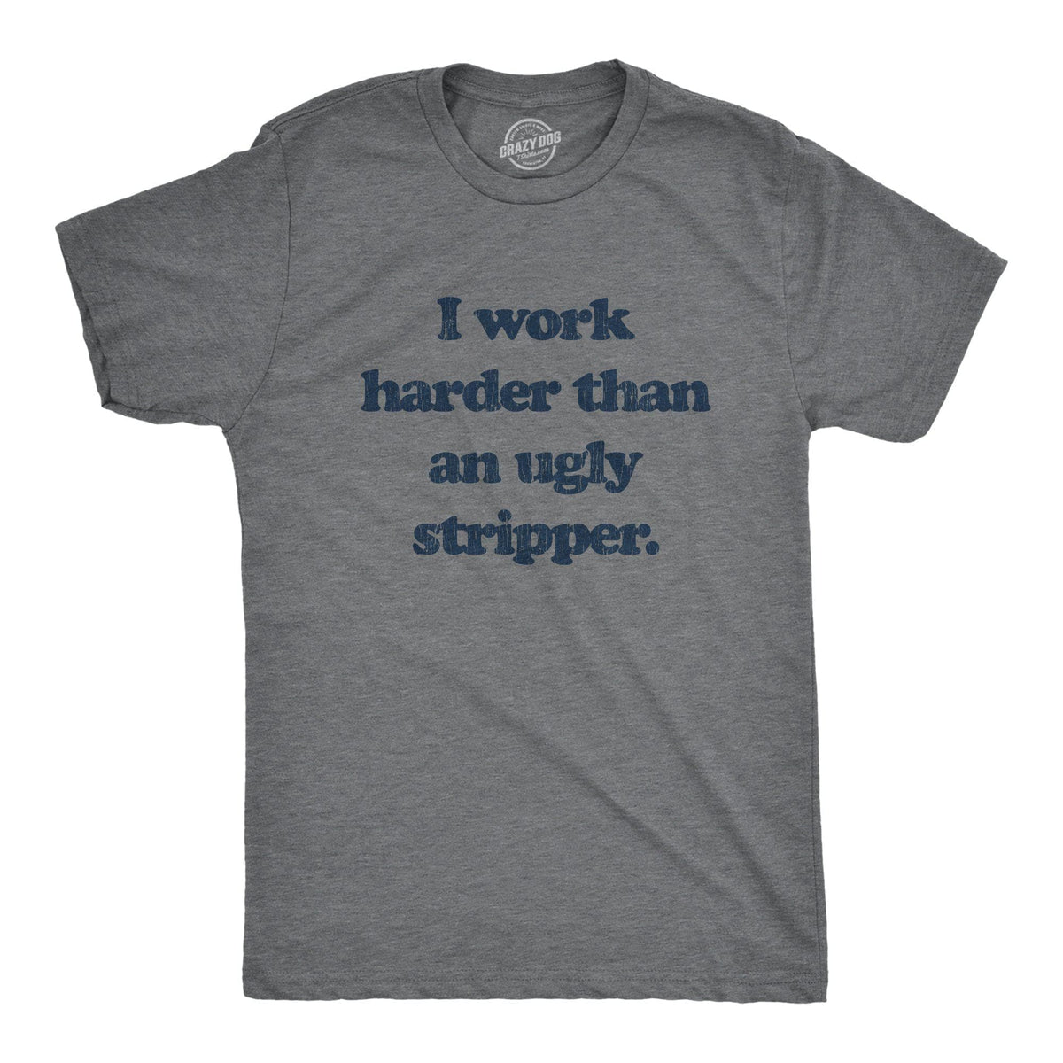 I Work Harder Than An Ugly Stripper Men&#39;s Tshirt - Crazy Dog T-Shirts