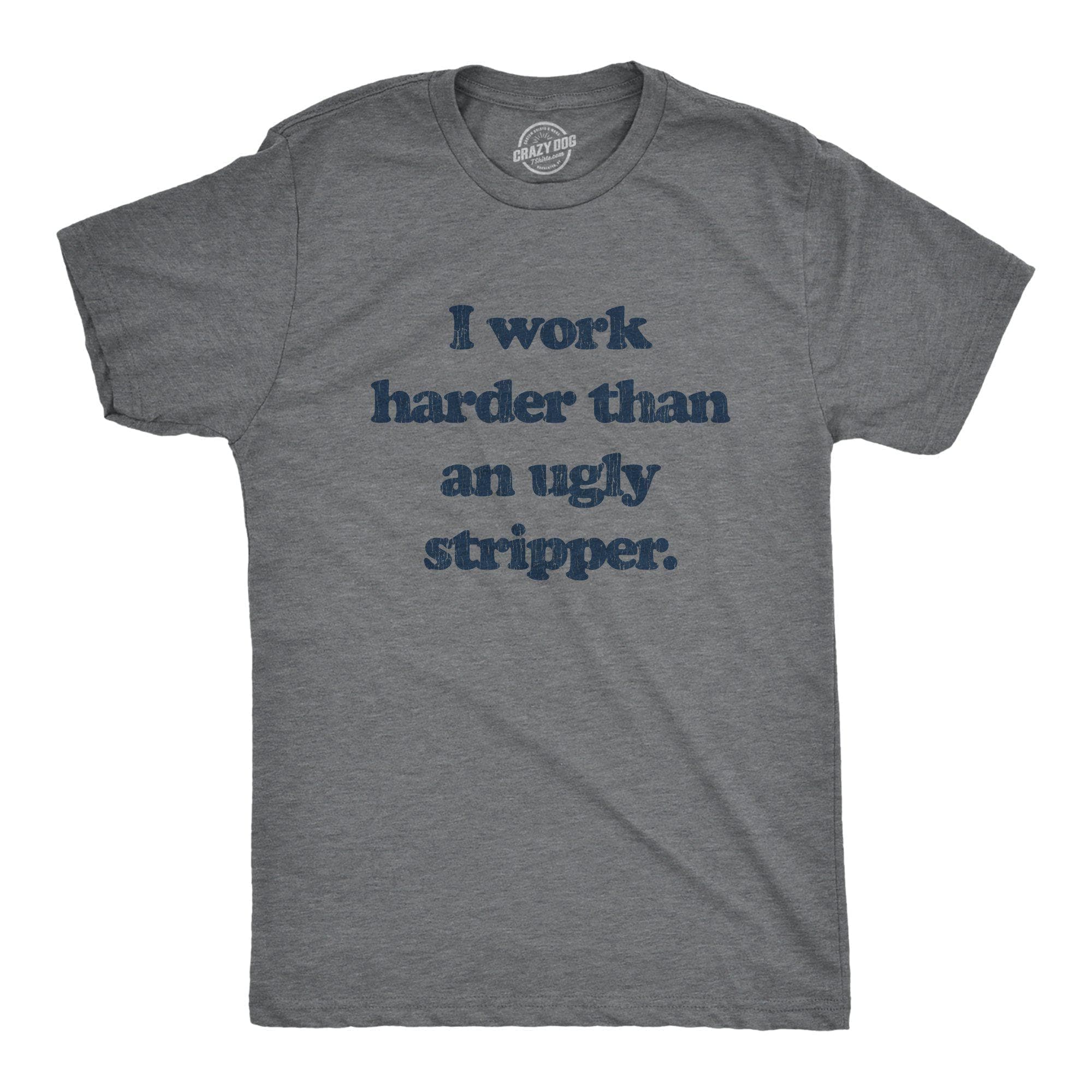 I Work Harder Than An Ugly Stripper Men's Tshirt - Crazy Dog T-Shirts