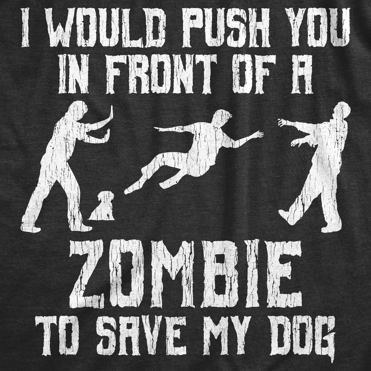 I Would Push You In Front Of A Zombie To Save My Dog Men&#39;s Tshirt - Crazy Dog T-Shirts