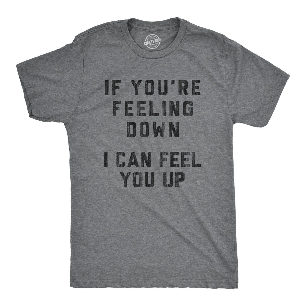 If You&#39;re Feeling Down I Can Feel You Up Men&#39;s Tshirt - Crazy Dog T-Shirts