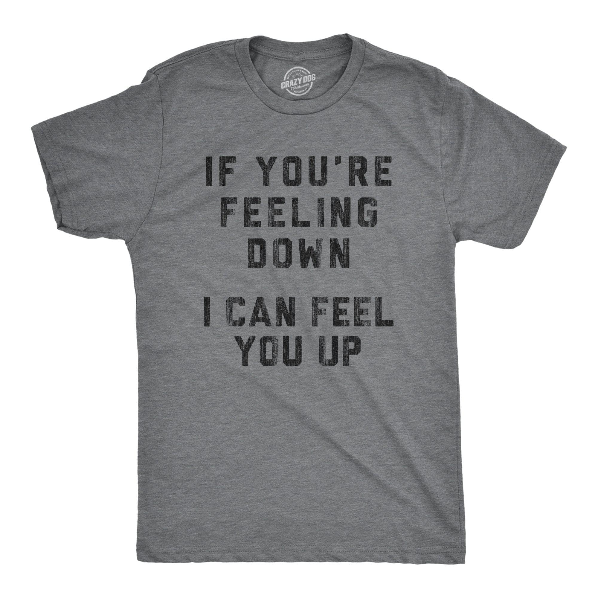 If You're Feeling Down I Can Feel You Up Men's Tshirt - Crazy Dog T-Shirts