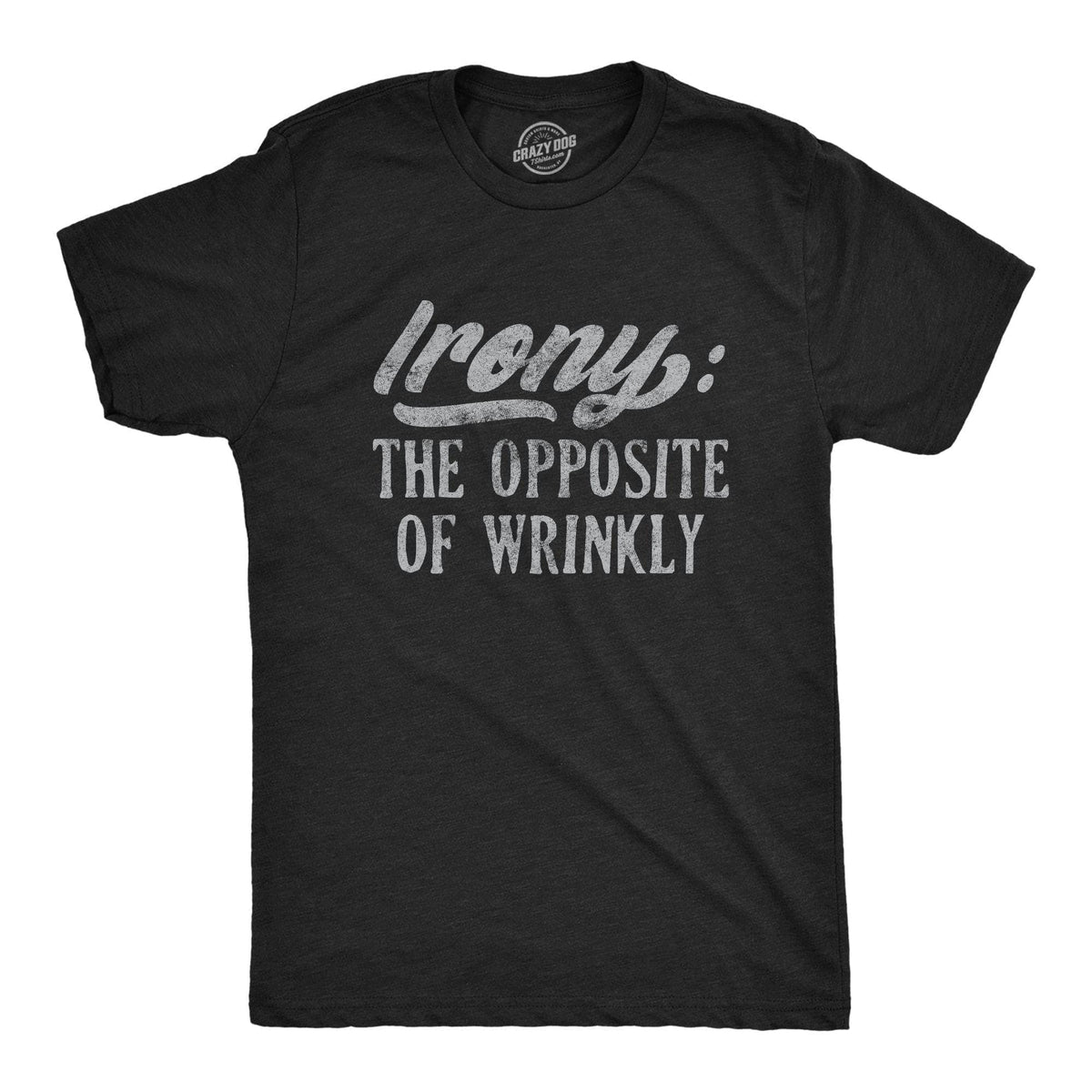 Irony The Opposite Of Wrinkly Men&#39;s Tshirt - Crazy Dog T-Shirts