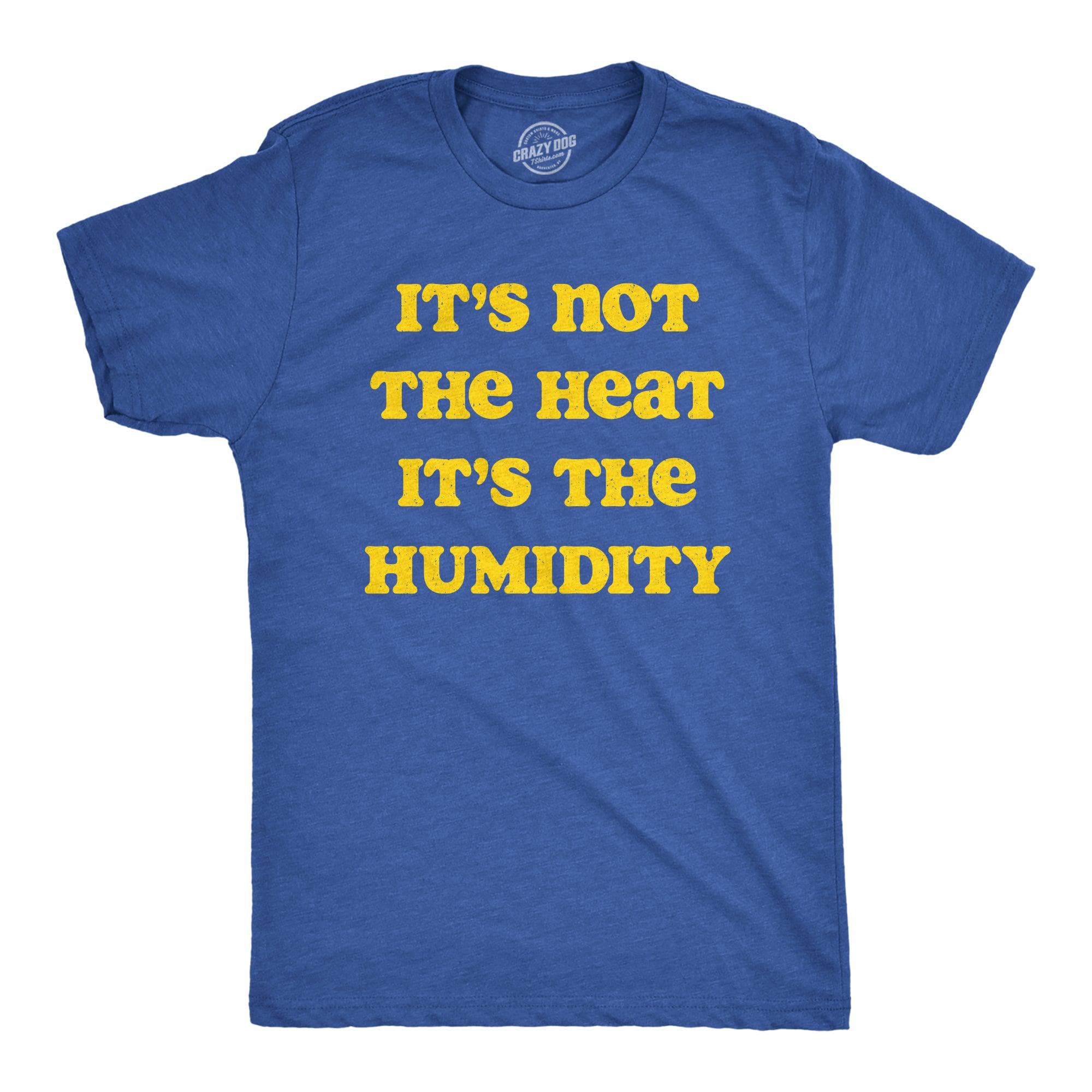 Its Not The Heat it’s the Humidity Men's Tshirt  -  Crazy Dog T-Shirts