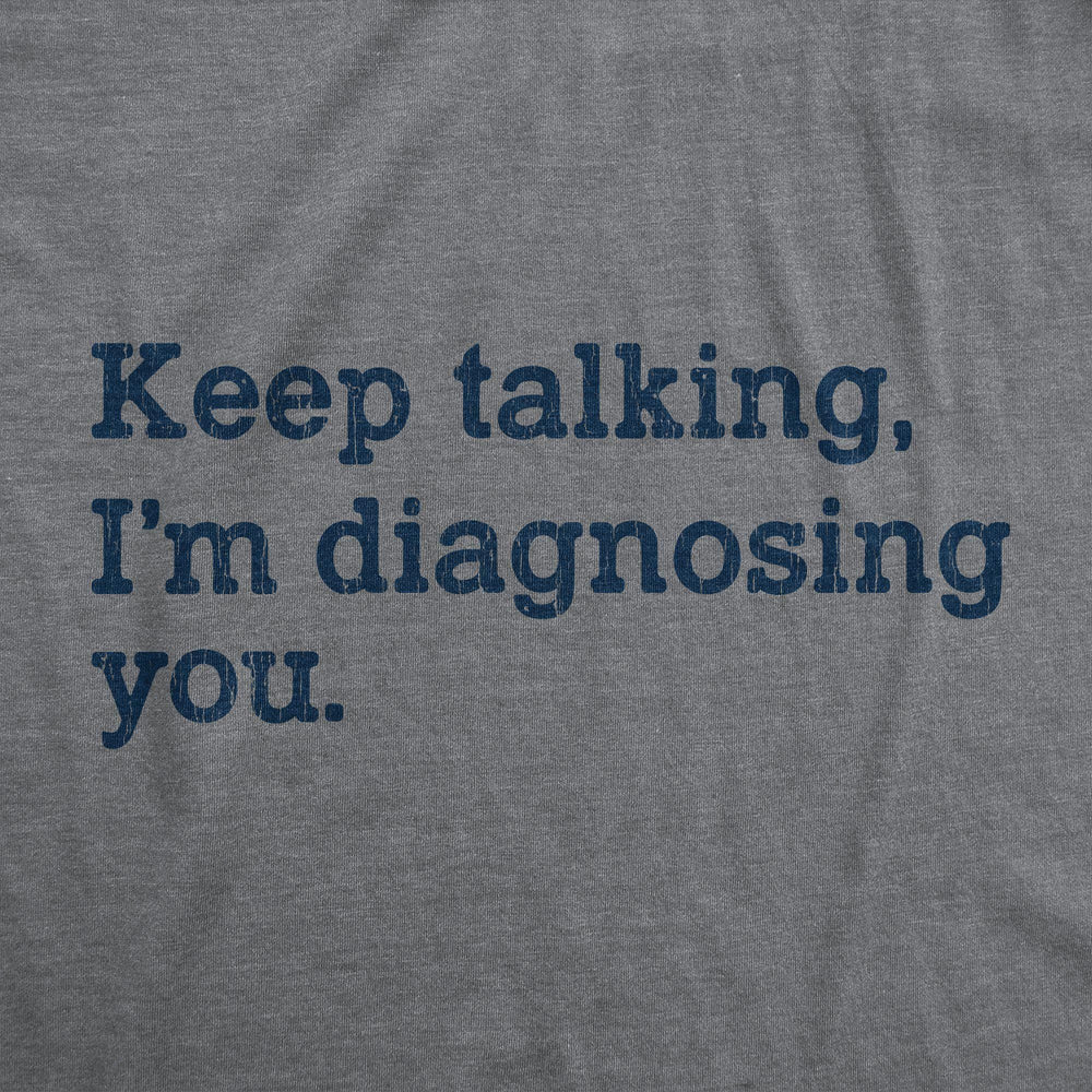 Keep Talking I'm Diagnosing You Men's Tshirt - Crazy Dog T-Shirts