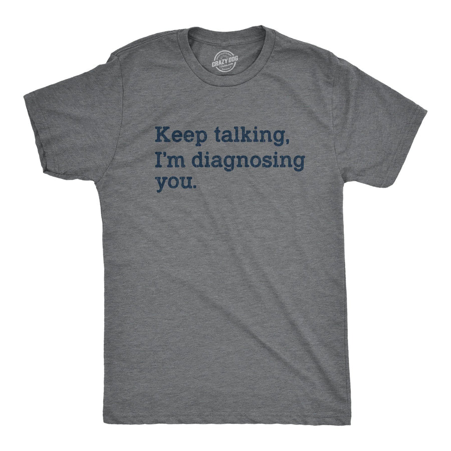 Keep Talking I'm Diagnosing You Men's Tshirt - Crazy Dog T-Shirts