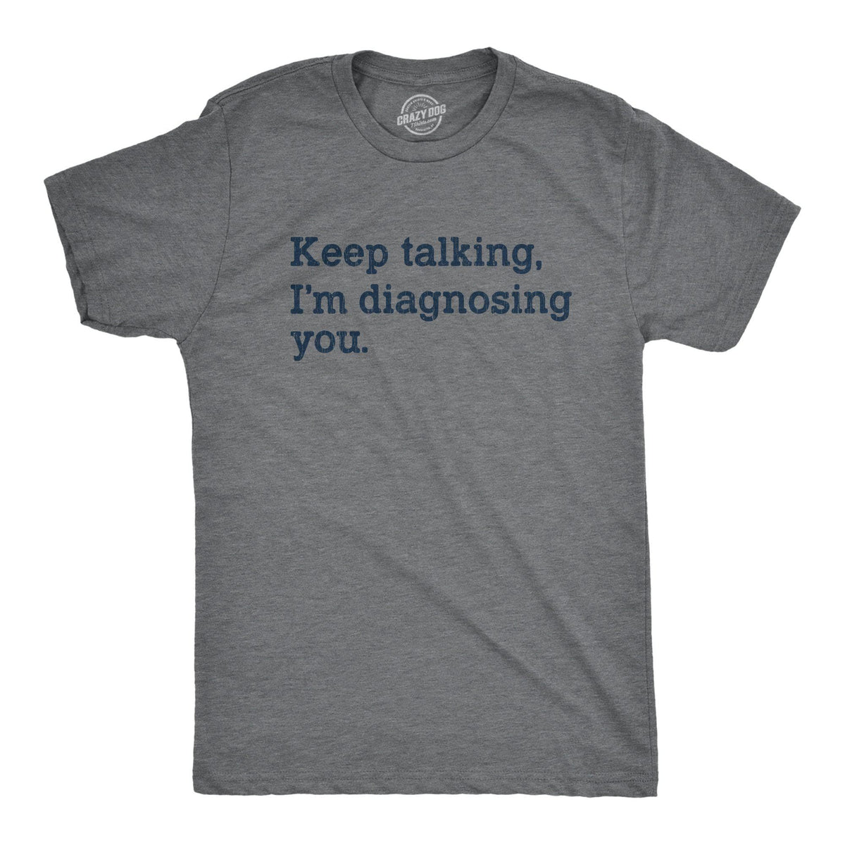 Keep Talking I&#39;m Diagnosing You Men&#39;s Tshirt - Crazy Dog T-Shirts