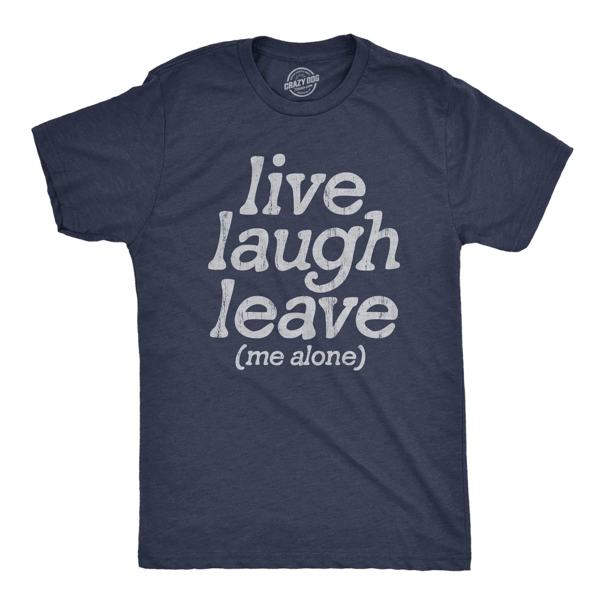 Live Laugh Leave Me Alone Men's Tshirt  -  Crazy Dog T-Shirts