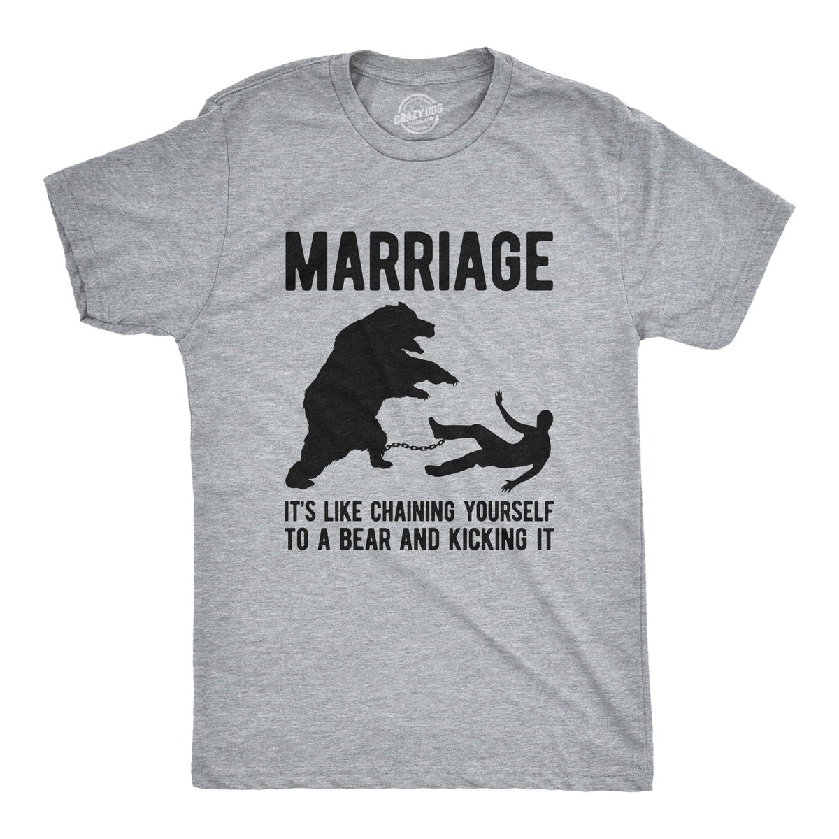 Marriage It&#39;s Like Chaining Yourself To A Bear And Kicking It Men&#39;s Tshirt  -  Crazy Dog T-Shirts