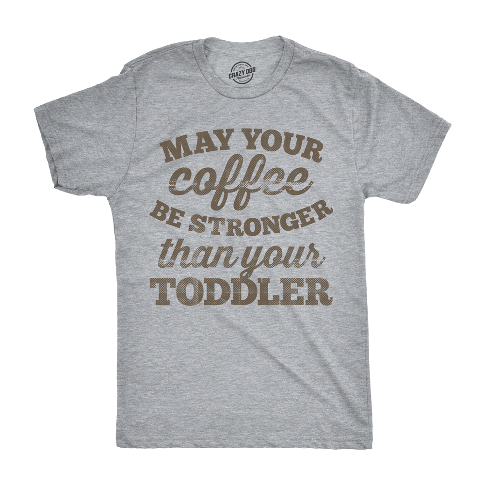 May Your Coffee Be Stronger Than Your Toddler Men&#39;s Tshirt  -  Crazy Dog T-Shirts