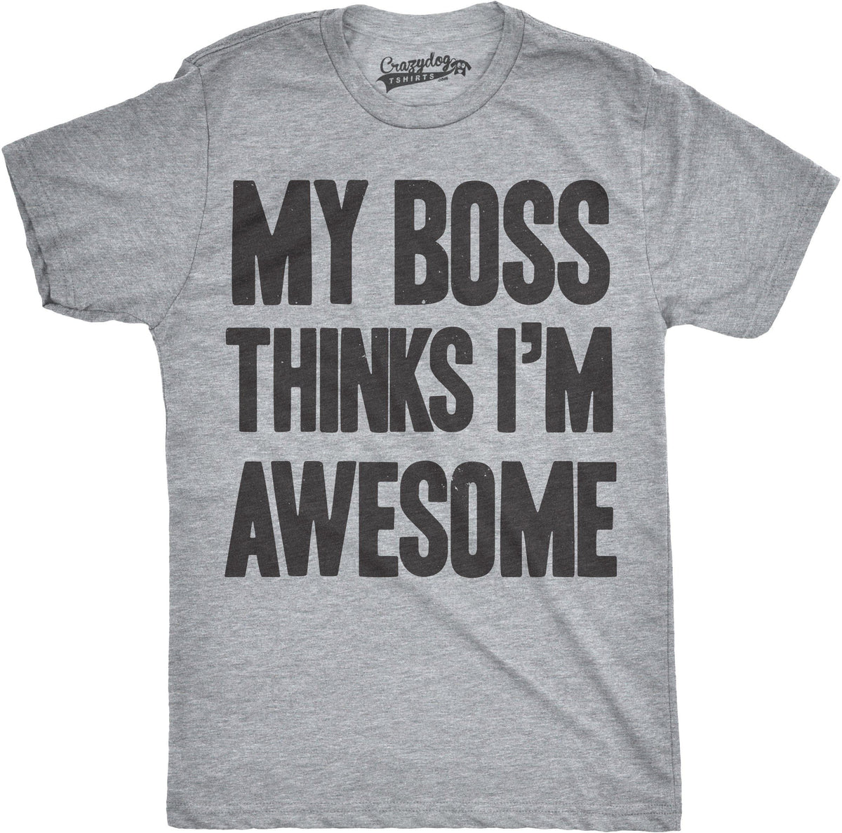My Boss Thinks I&#39;m Awesome Men&#39;s Tshirt - Crazy Dog T-Shirts