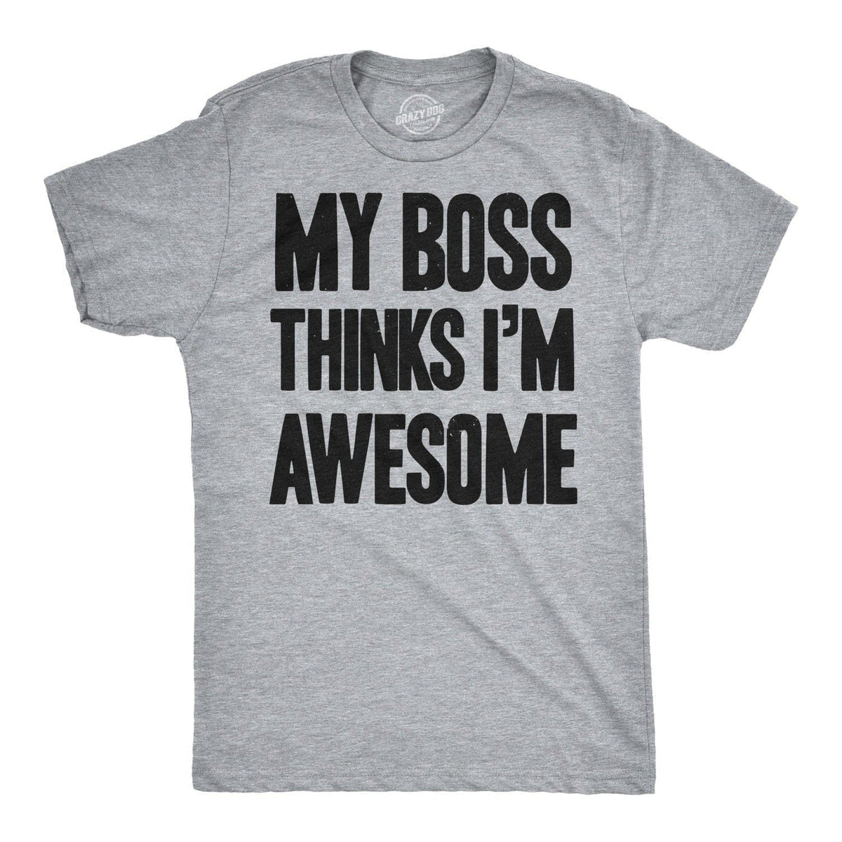 My Boss Thinks I&#39;m Awesome Men&#39;s Tshirt - Crazy Dog T-Shirts