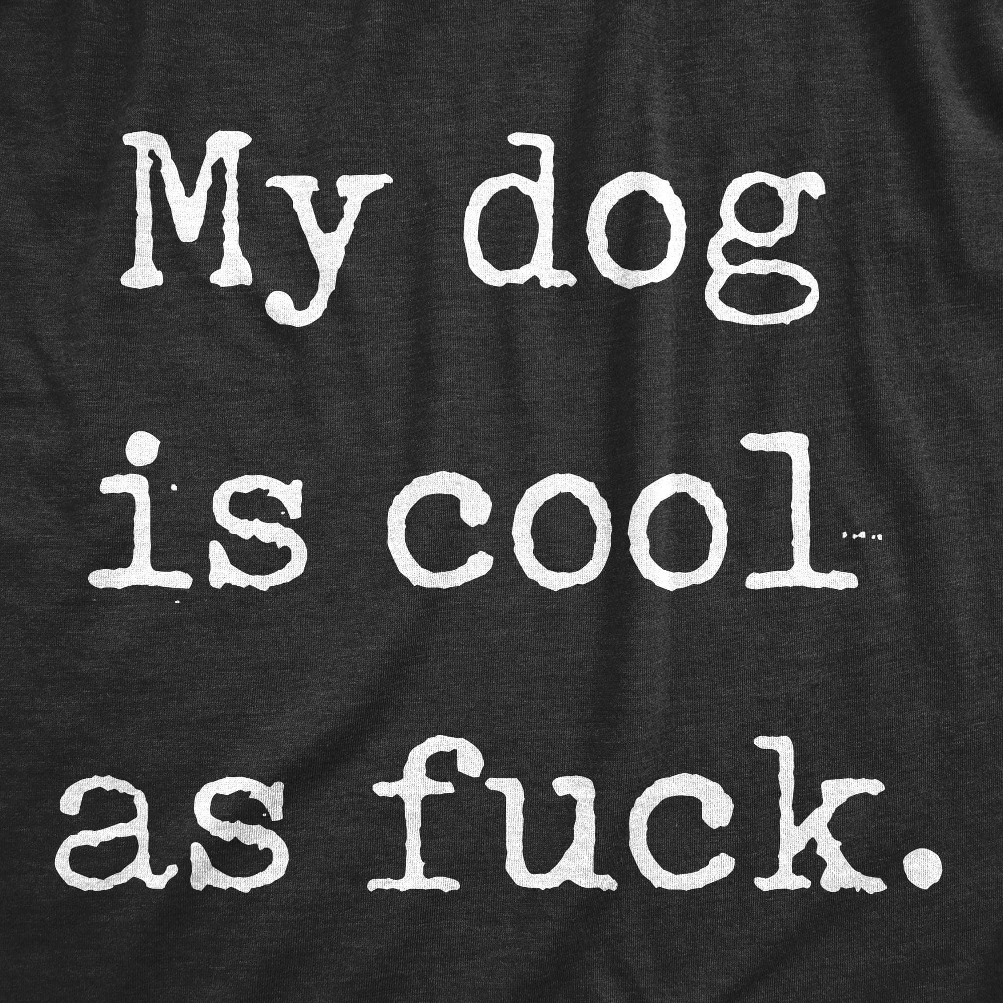 My Dog Is Cool As Fuck Men's Tshirt - Crazy Dog T-Shirts