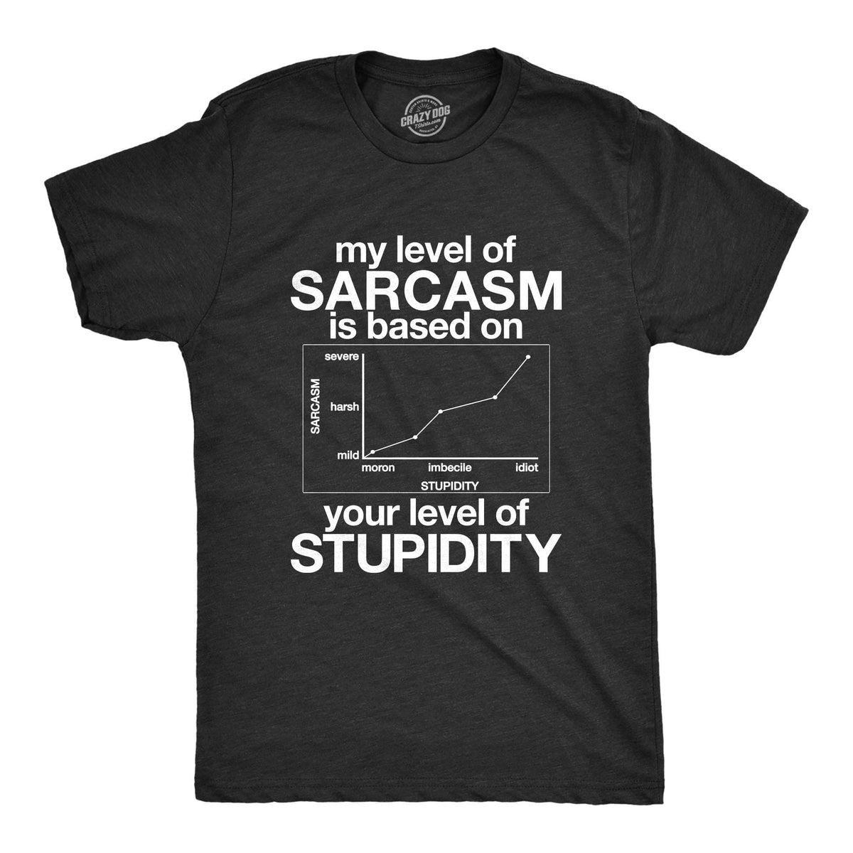 My Level Of Sarcasm Is Based On Your Level Of Stupidity Men&#39;s Tshirt  -  Crazy Dog T-Shirts