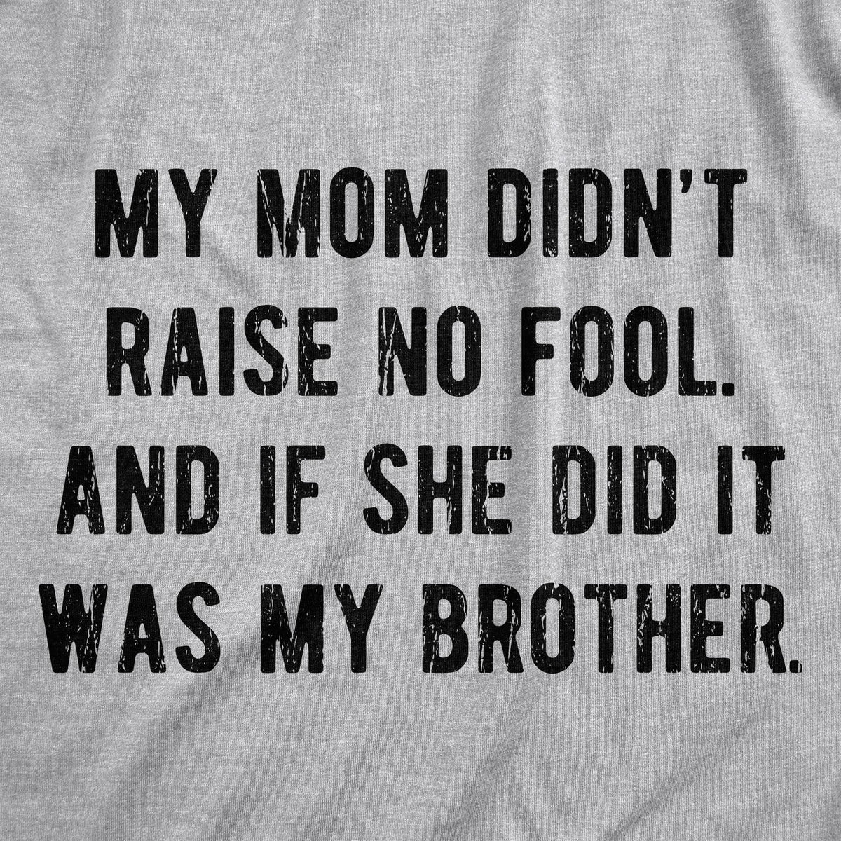 My Mom Didn&#39;t Raise No Fool And If She Did It Was My Brother Men&#39;s Tshirt - Crazy Dog T-Shirts