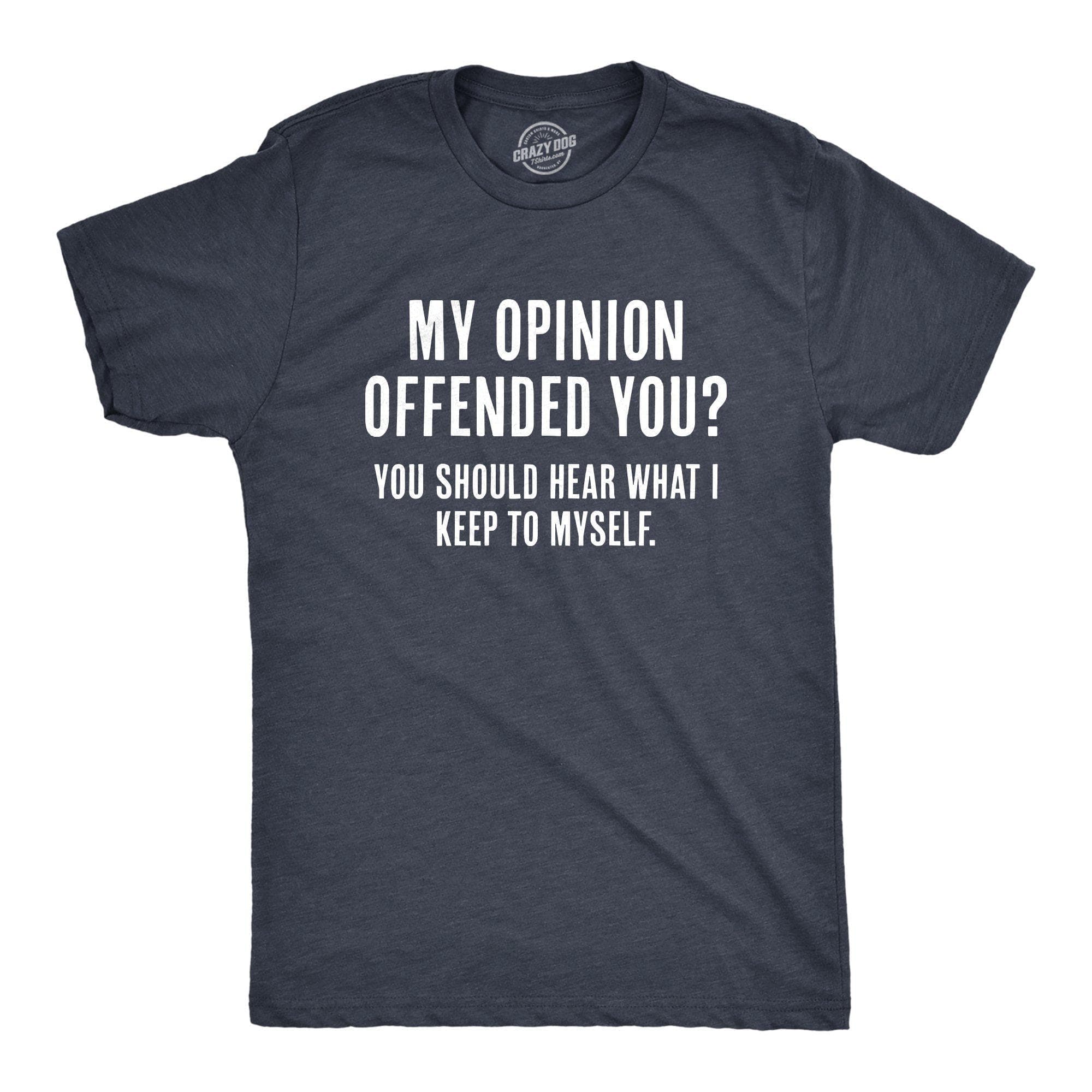 My Opinion Offended You? You Should Hear What I Keep To Myself Men's Tshirt - Crazy Dog T-Shirts