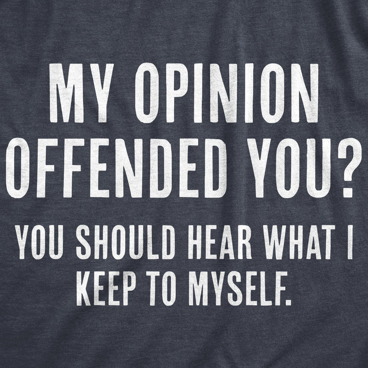 My Opinion Offended You? You Should Hear What I Keep To Myself Men&#39;s Tshirt - Crazy Dog T-Shirts