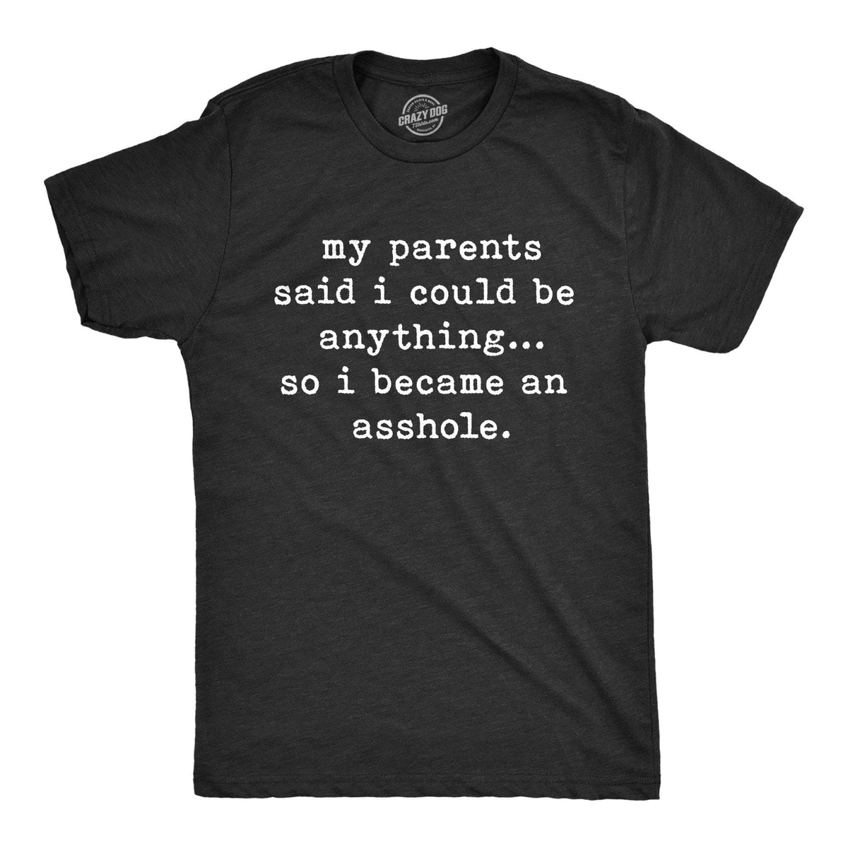 My Parents Said I Could Be Anything So I Became An Asshole Men&#39;s Tshirt - Crazy Dog T-Shirts