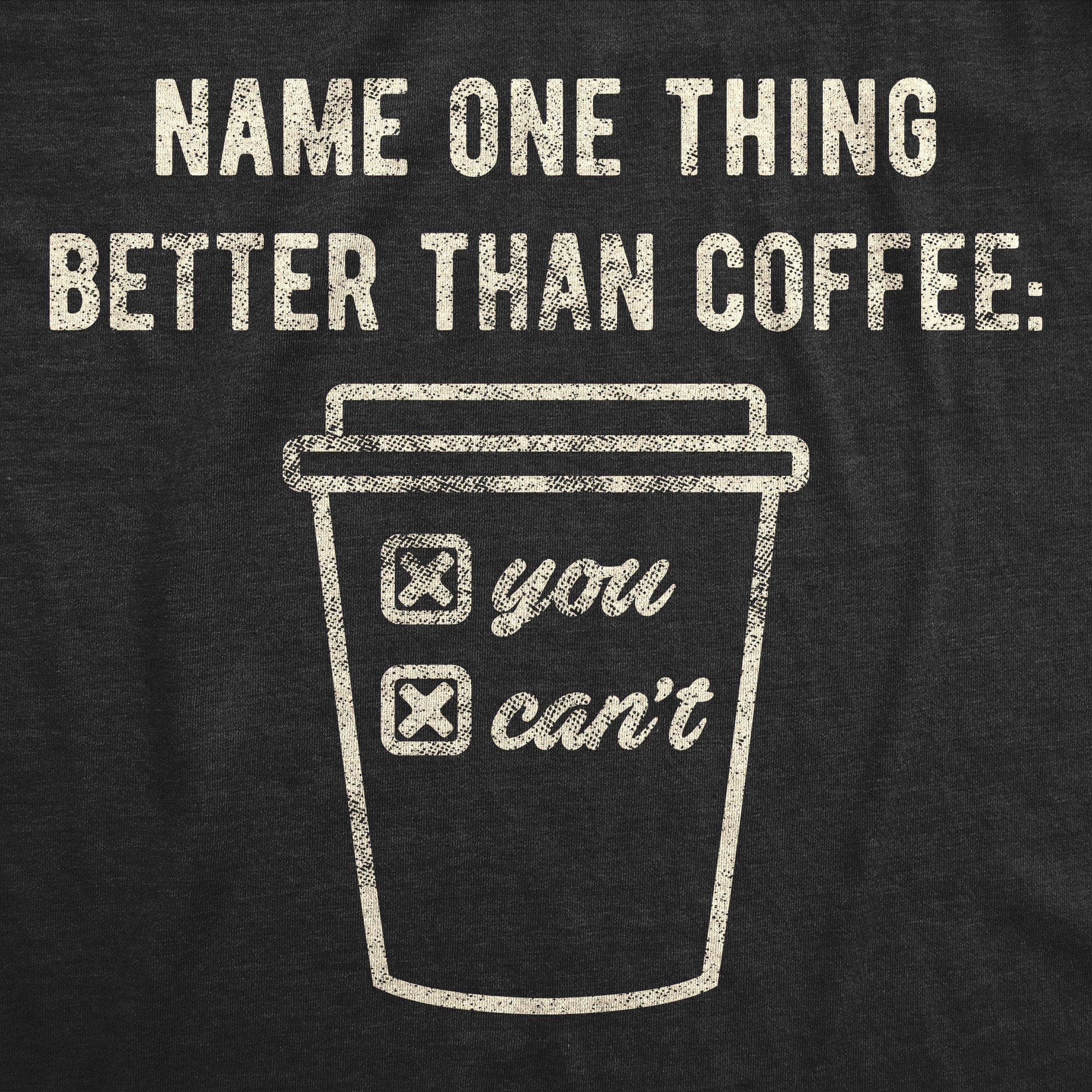 Name One Thing Better Than Coffee Men's Tshirt - Crazy Dog T-Shirts