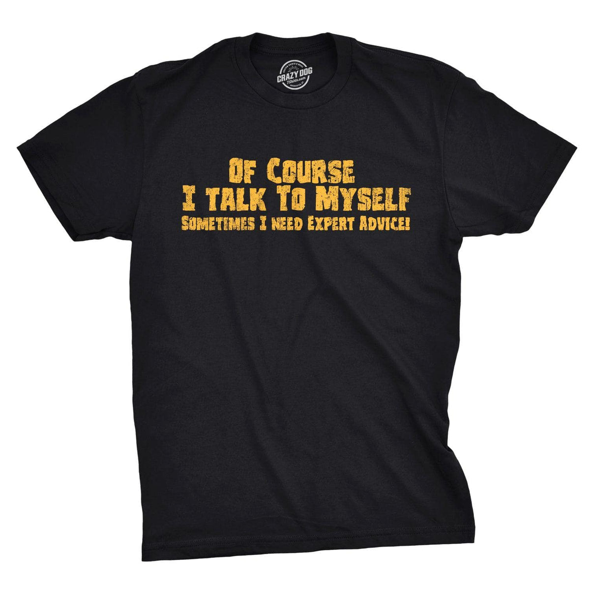 Of Course I Talk To Myself, I Need Expert Advice Men&#39;s Tshirt  -  Crazy Dog T-Shirts