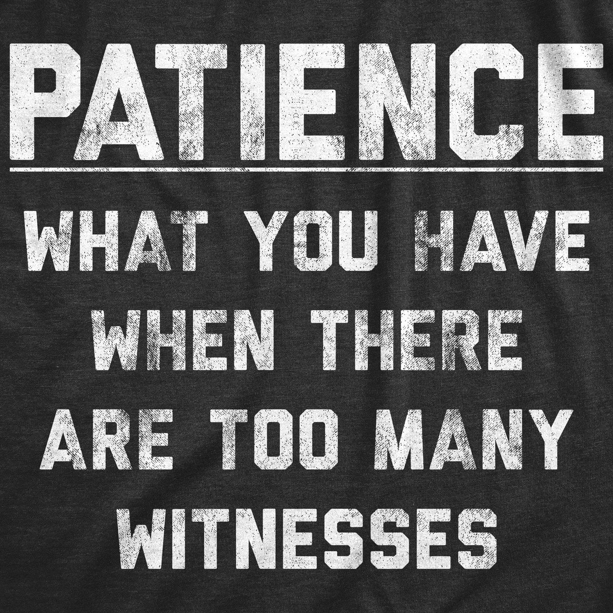 Patience What You Have When There Are Too Many Witnesses Men&#39;s Tshirt - Crazy Dog T-Shirts