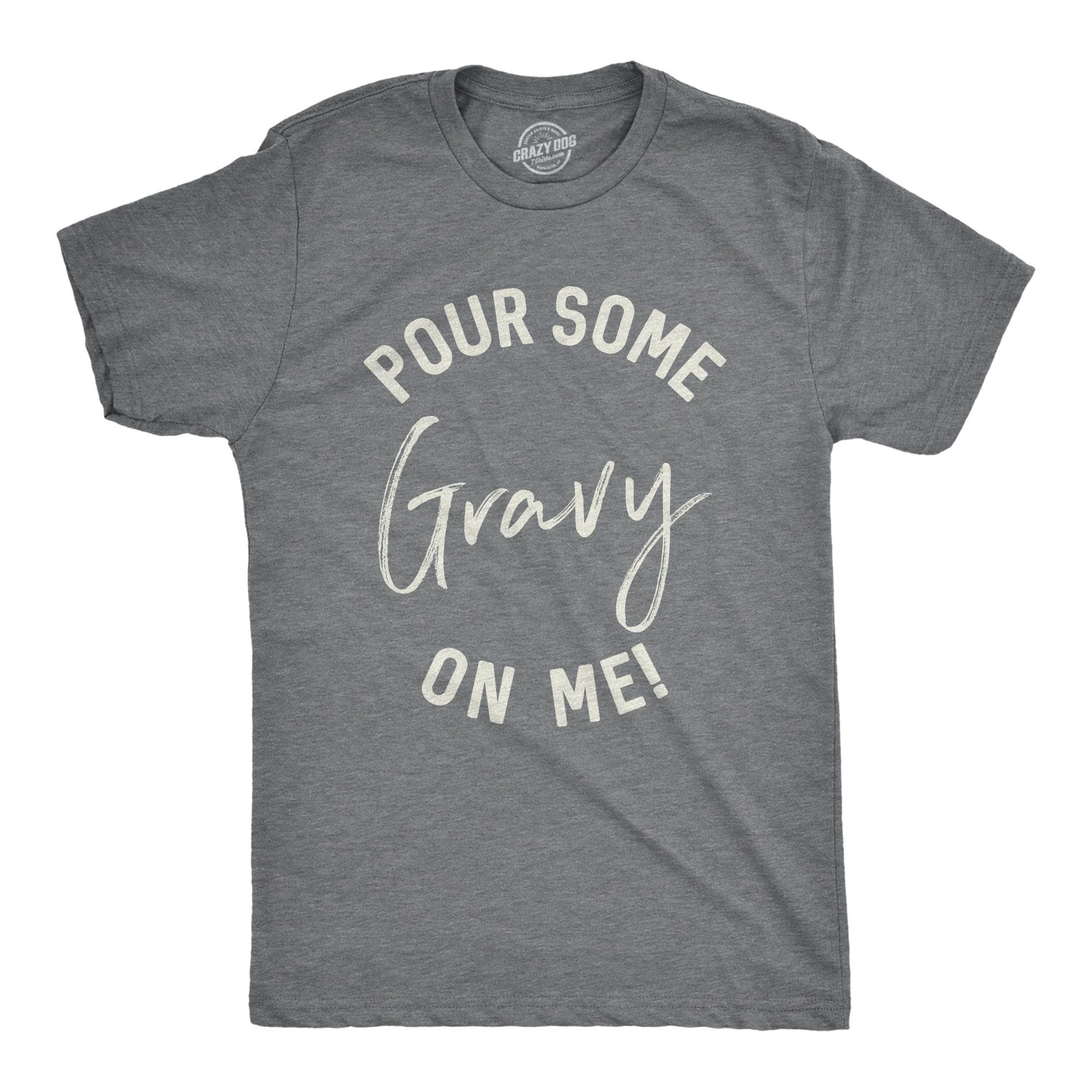 Pour Some Gravy On Me Men's Tshirt  -  Crazy Dog T-Shirts