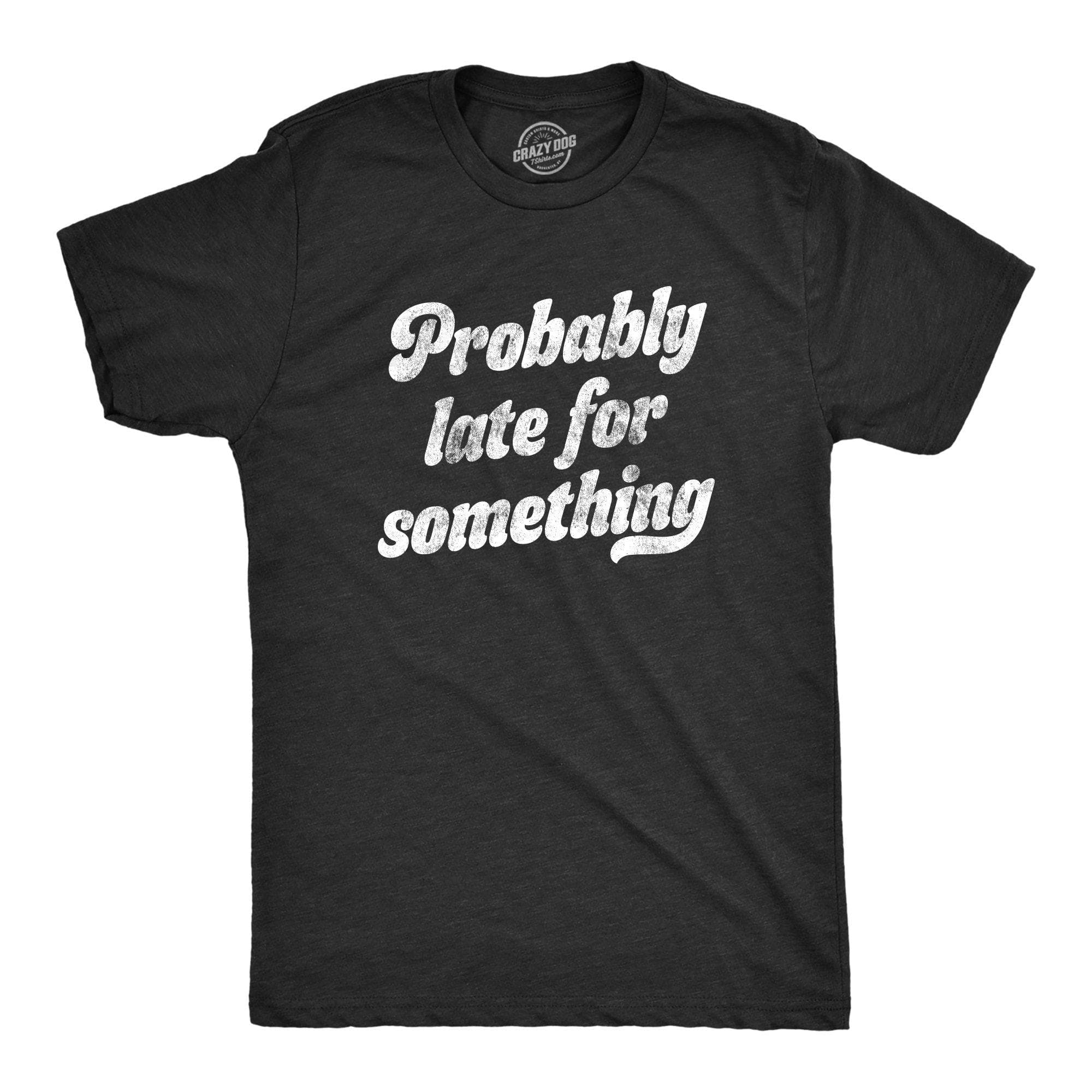 Probably Late For Something Men's Tshirt - Crazy Dog T-Shirts