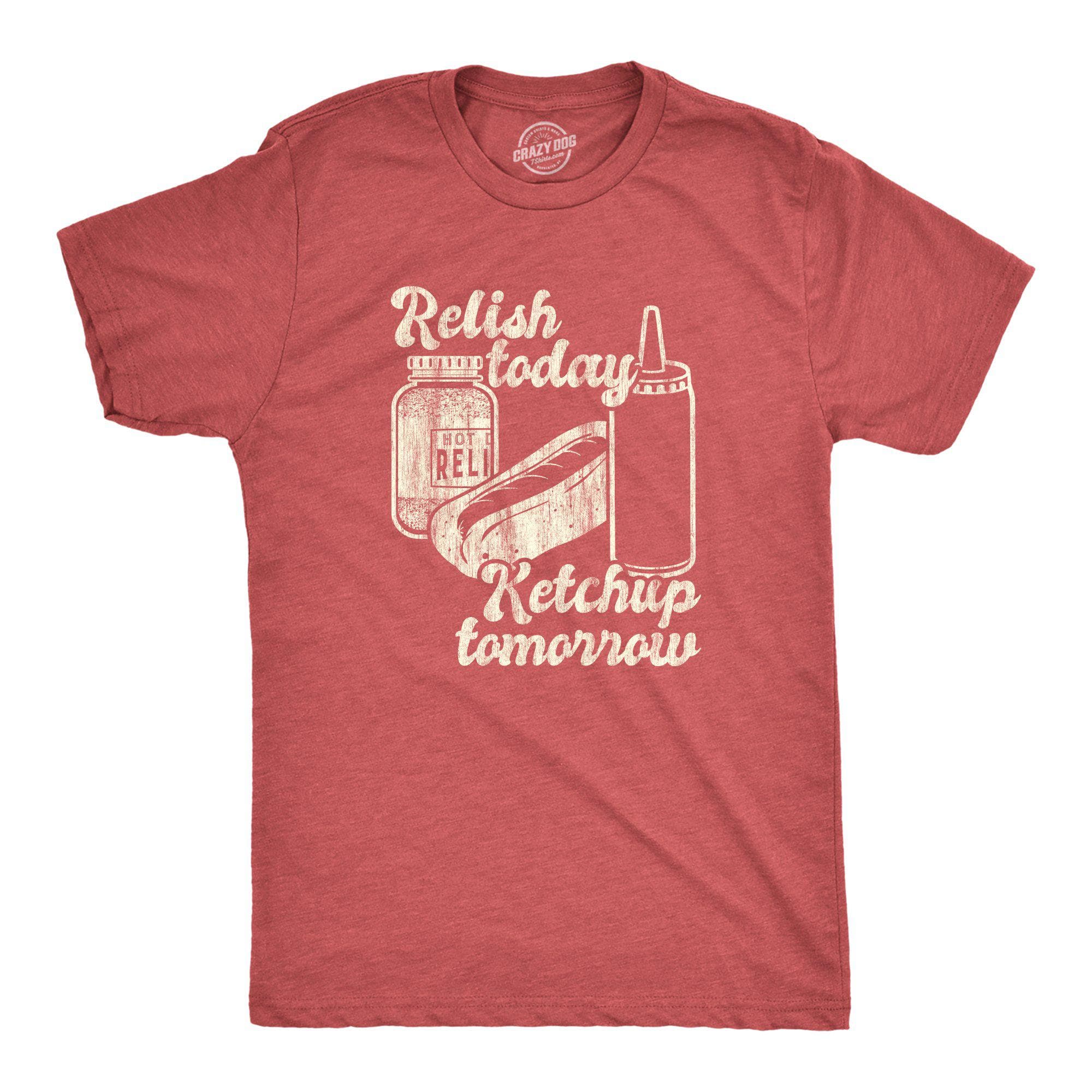 Relish Today Ketchup Tomorrow Men's Tshirt - Crazy Dog T-Shirts