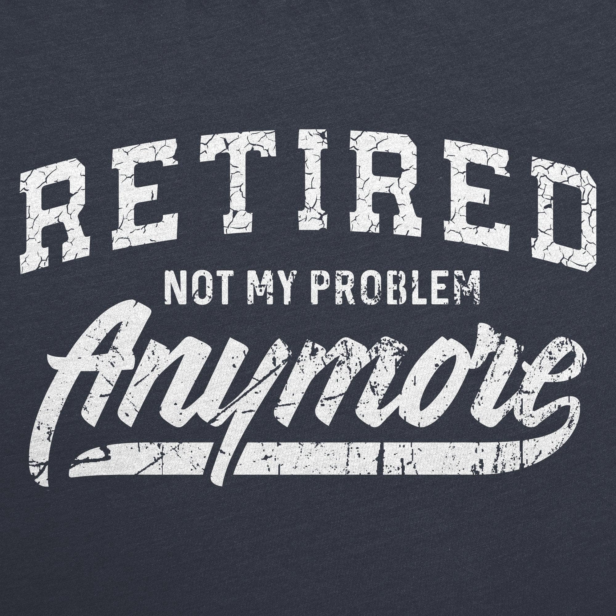 Retired Not My Problem Anymore Men's Tshirt  -  Crazy Dog T-Shirts