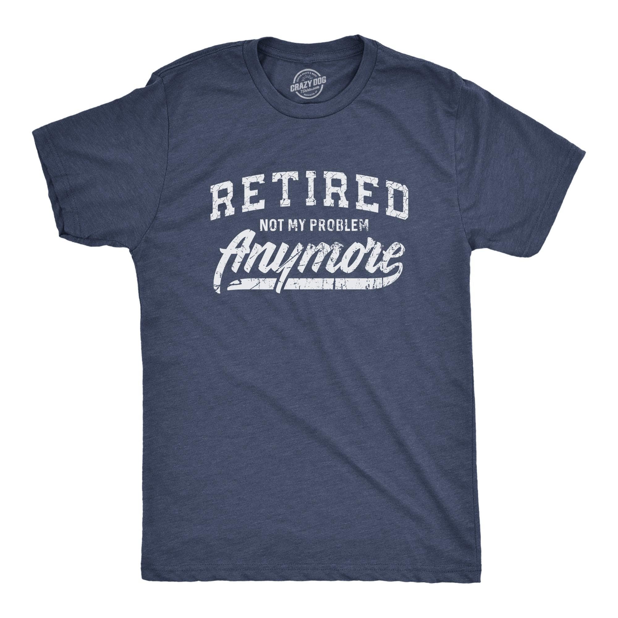 Retired Not My Problem Anymore Men's Tshirt  -  Crazy Dog T-Shirts