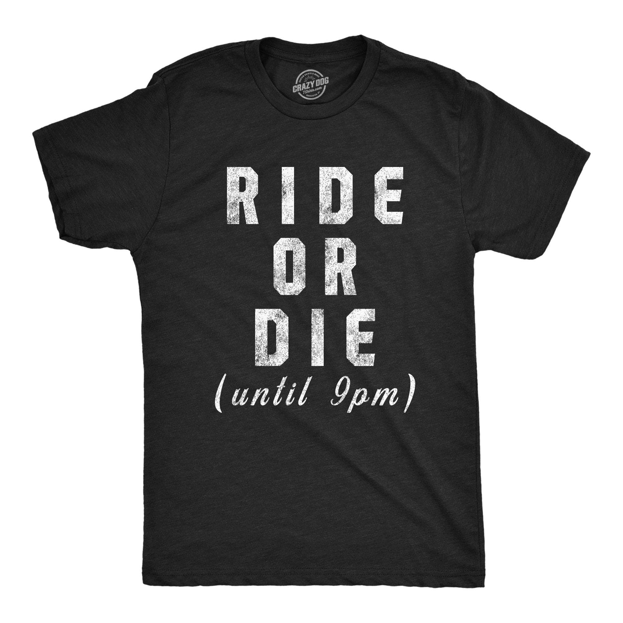 Ride Or Die Until 9PM Men's Tshirt - Crazy Dog T-Shirts