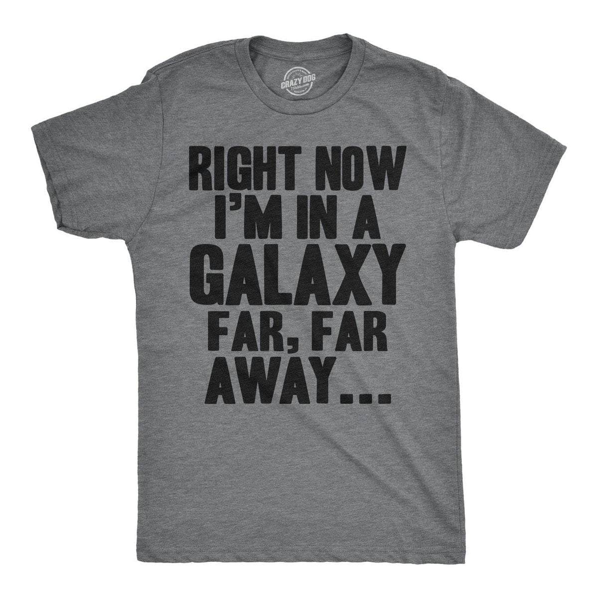 Right Now I&#39;m In a Galaxy Far, Far Away Men&#39;s Tshirt  -  Crazy Dog T-Shirts