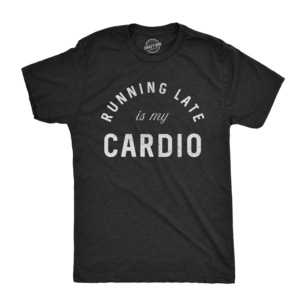 Running Late Is My Cardio Men's Tshirt  -  Crazy Dog T-Shirts