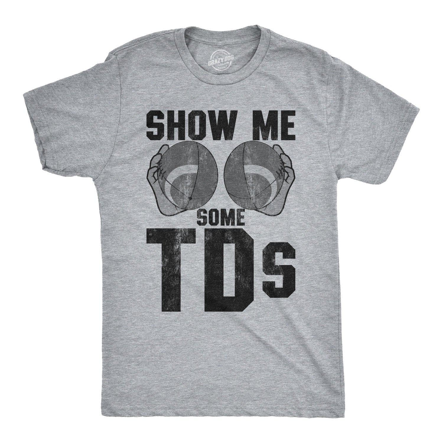 Show Me Some TDs Men's Tshirt - Crazy Dog T-Shirts
