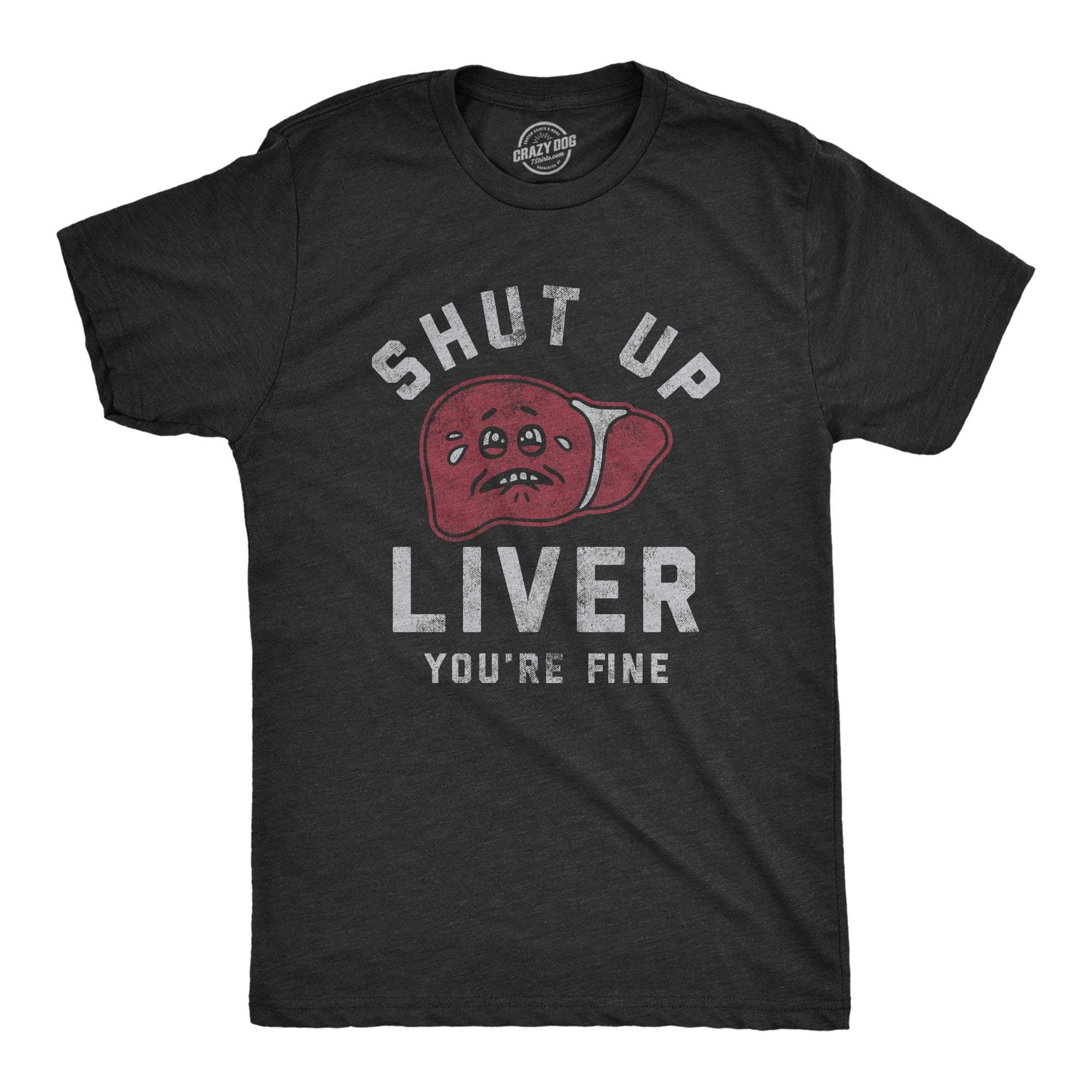Shut Up Liver Youre Fine Men's Tshirt  -  Crazy Dog T-Shirts