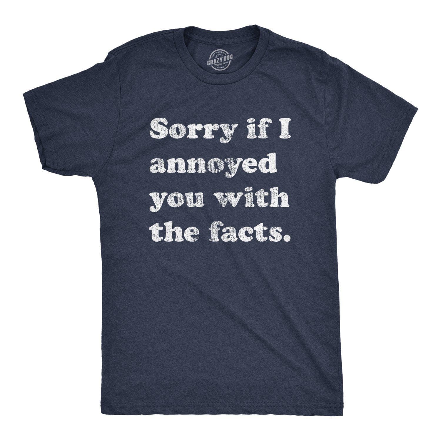 Sorry I Annoyed You With The Facts Men's Tshirt - Crazy Dog T-Shirts