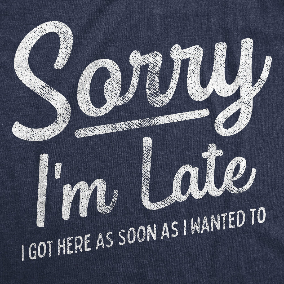 Sorry I&#39;m Late I Got Here As Soon As I Wanted Men&#39;s Tshirt - Crazy Dog T-Shirts