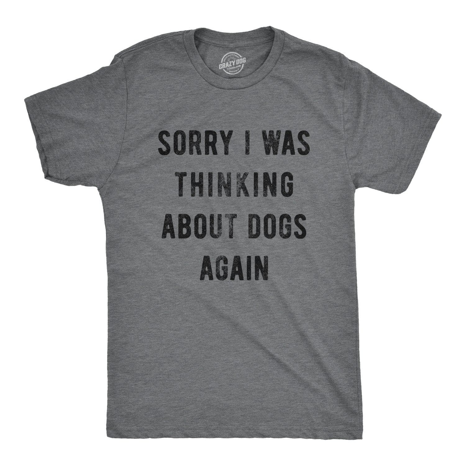 Sorry I Was Thinking About Dogs Again Men's Tshirt - Crazy Dog T-Shirts