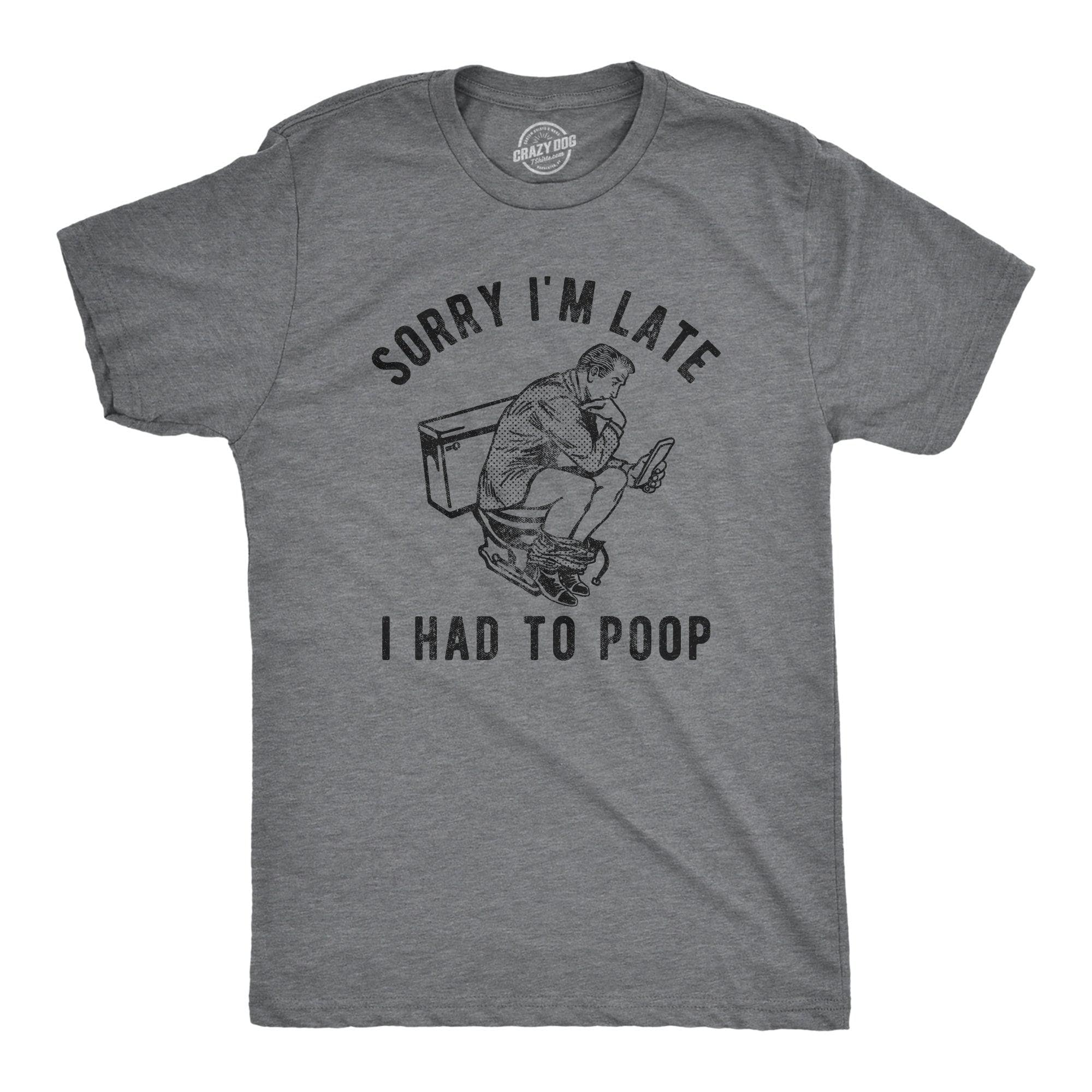 Sorry Im Late I Had To Poop Men's Tshirt  -  Crazy Dog T-Shirts