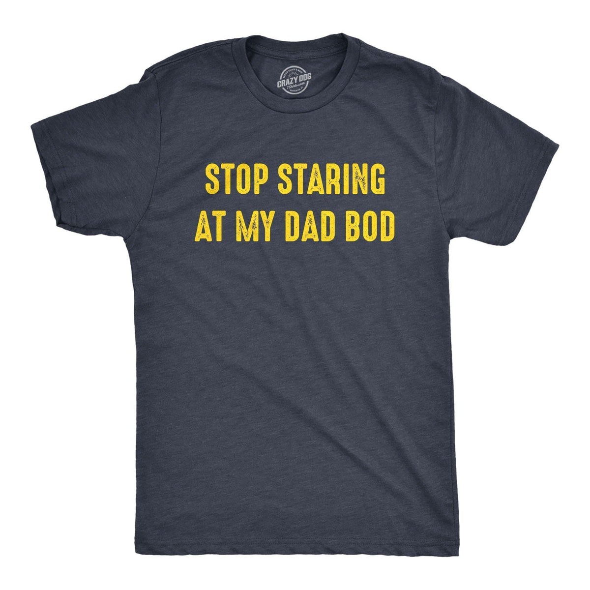 Stop Staring At My Dad Bod Men&#39;s Tshirt - Crazy Dog T-Shirts