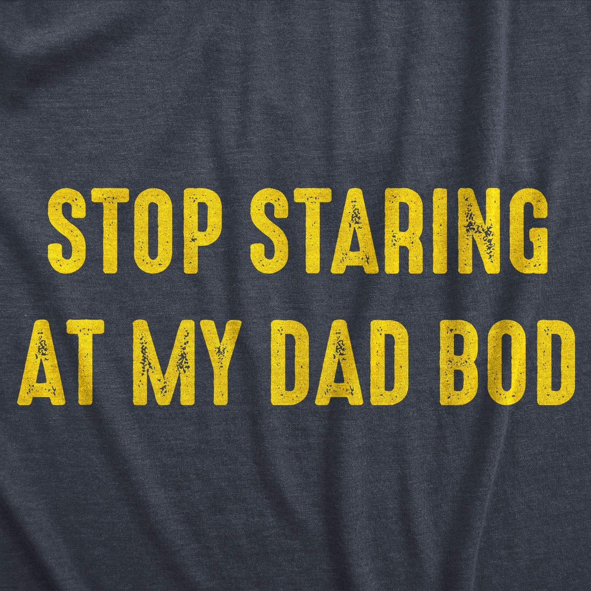 Stop Staring At My Dad Bod Men&#39;s Tshirt - Crazy Dog T-Shirts