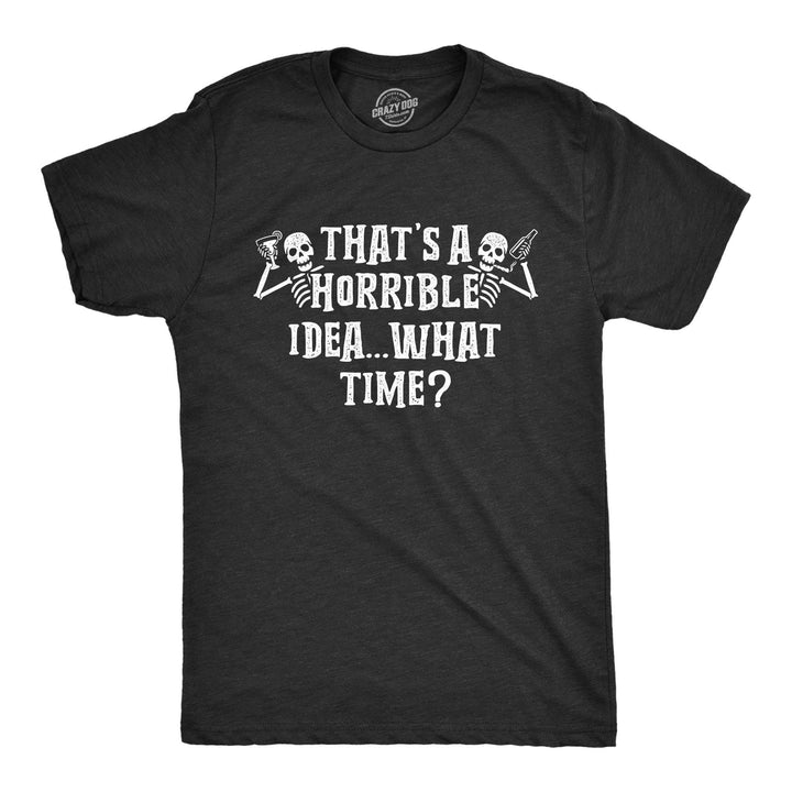 That's A Horrible Idea What Time Skeletons Men's Tshirt - Crazy Dog T-Shirts