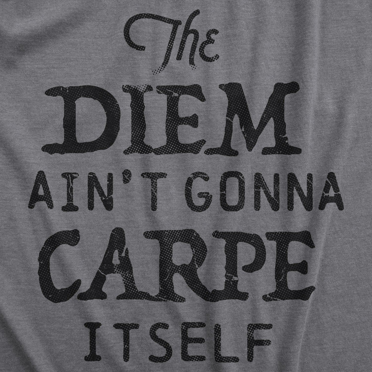 The Diem Ain&#39;t Gonna Carpe Itself Men&#39;s Tshirt  -  Crazy Dog T-Shirts